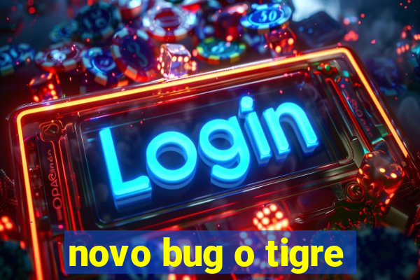 novo bug o tigre